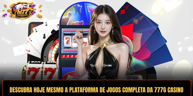 Descubra hoje mesmo a plataforma de jogos completa da 777G Casino