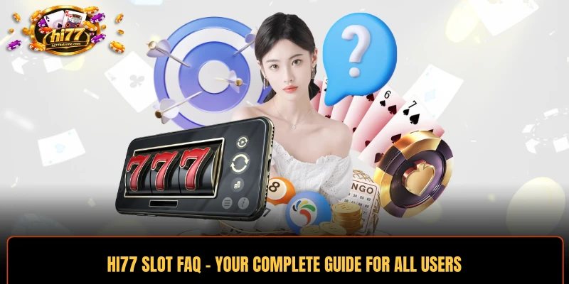 HI77 Slot FAQ - Your Complete Guide For All Users