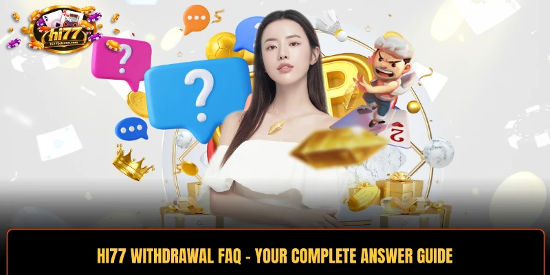 HI77 Withdrawal FAQ - Your Complete Answer Guide