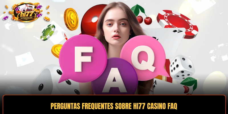 Perguntas frequentes sobre HI77 Casino FAQ ajudam novos membros